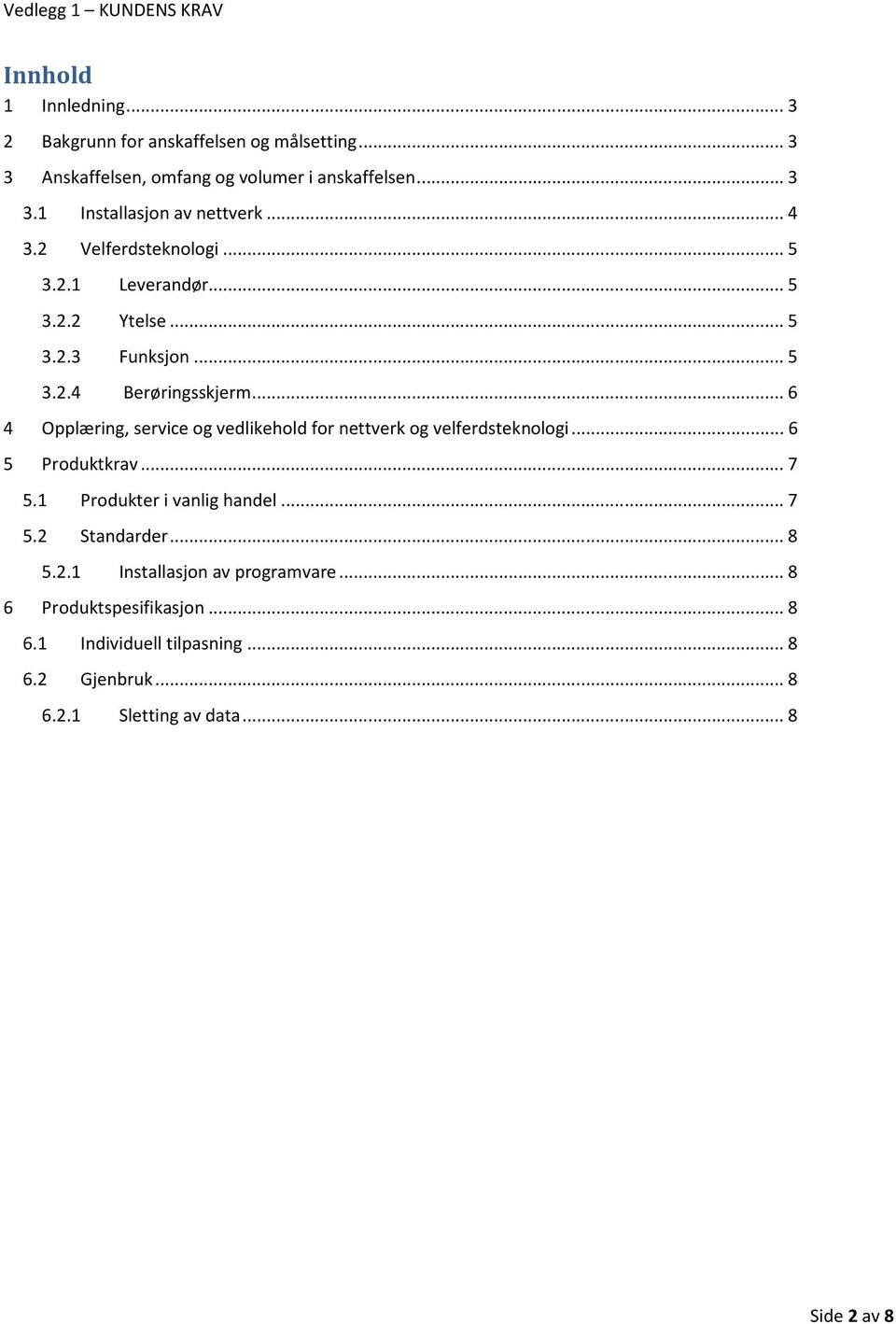 .. 6 4 Opplæring, service og vedlikehold for nettverk og velferdsteknologi... 6 5 Produktkrav... 7 5.1 Produkter i vanlig handel... 7 5.2 Standarder.