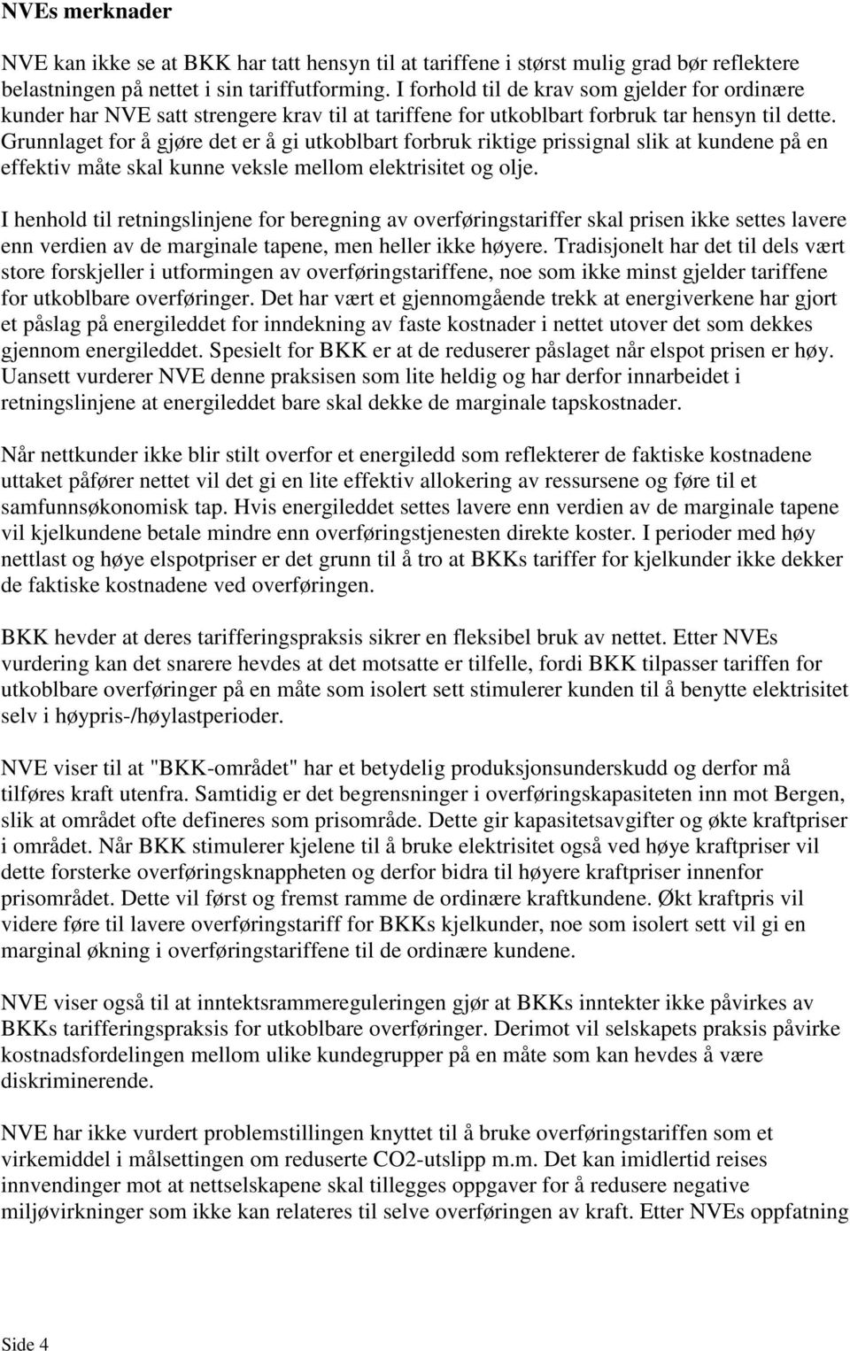 Grunnlaget for å gjøre det er å gi utkoblbart forbruk riktige prissignal slik at kundene på en effektiv måte skal kunne veksle mellom elektrisitet og olje.