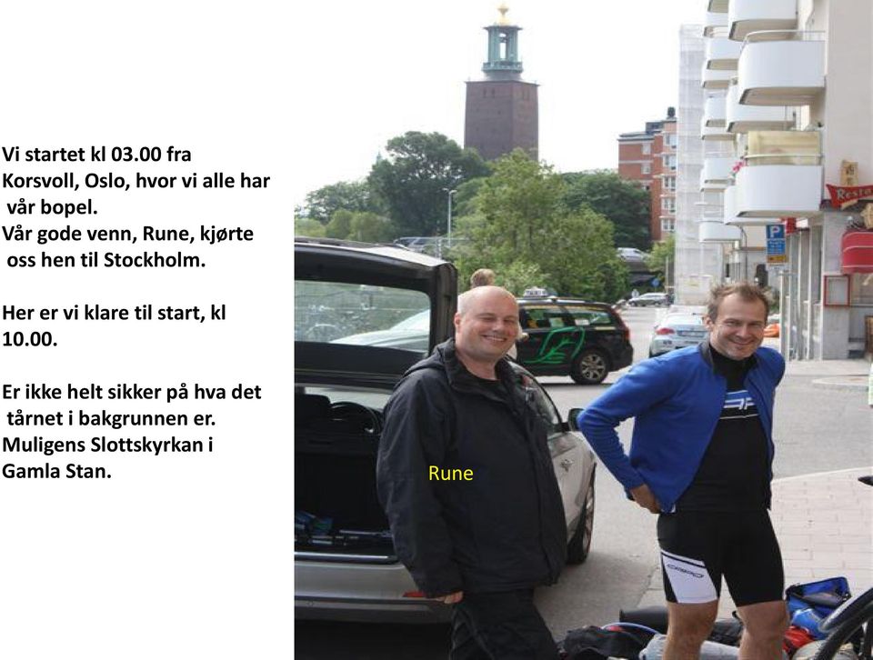 Vår gode venn, Rune, kjørte oss hen til Stockholm.