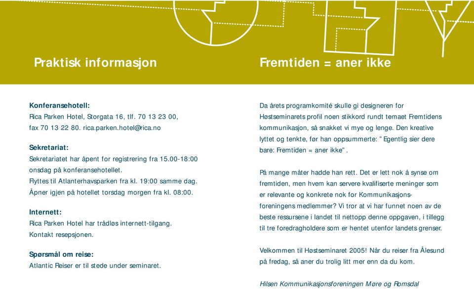 Åpner igjen på hotellet torsdag morgen fra kl. 08:00. Internett: Rica Parken Hotel har trådløs internett-tilgang. Kontakt resepsjonen. Spørsmål om reise: Atlantic Reiser er til stede under seminaret.