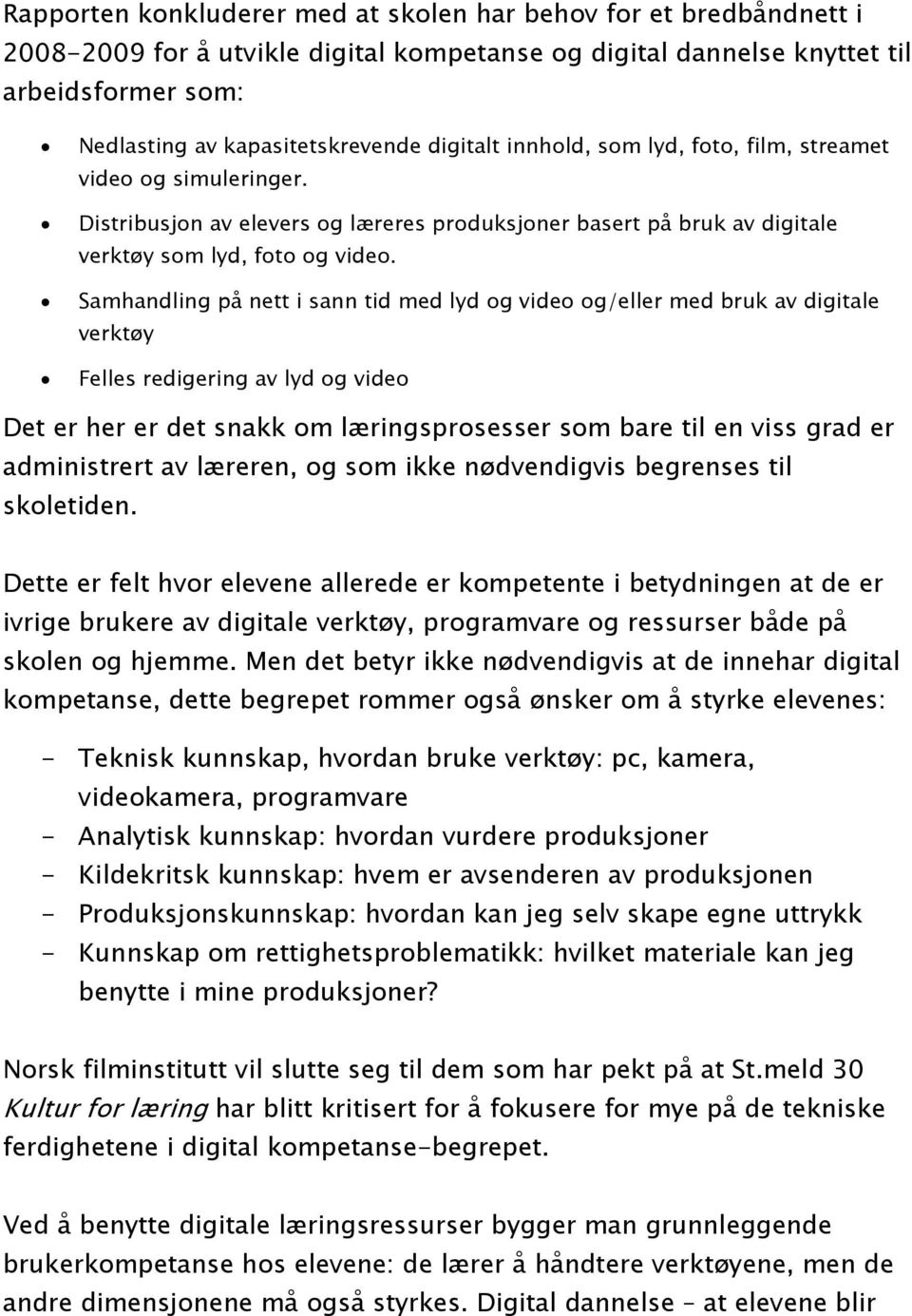 Samhandling på nett i sann tid med lyd og video og/eller med bruk av digitale verktøy Felles redigering av lyd og video Det er her er det snakk om læringsprosesser som bare til en viss grad er