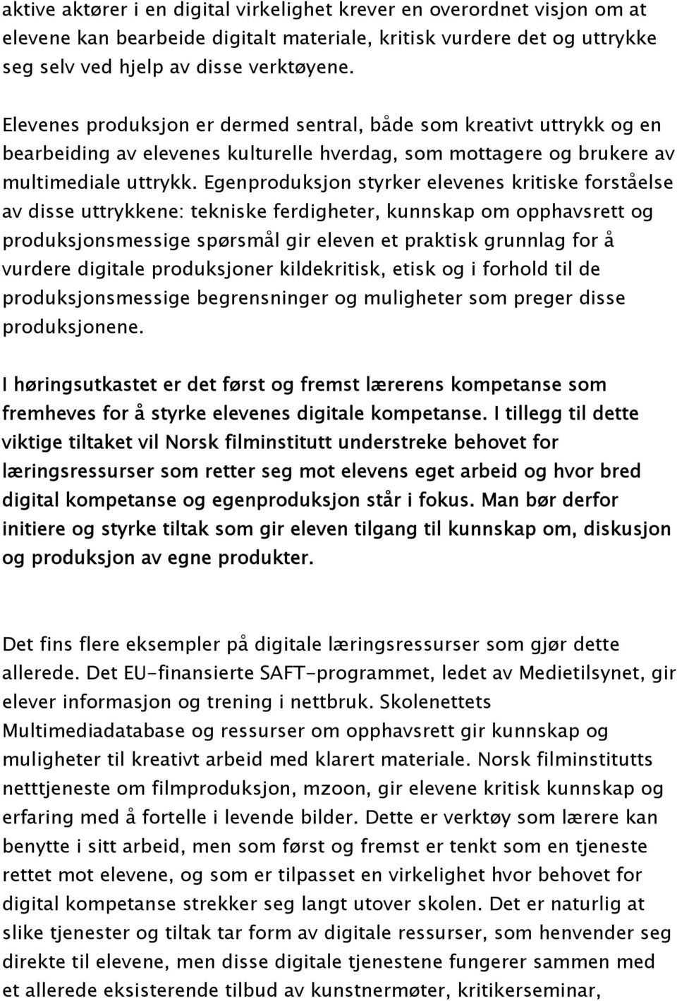 Egenproduksjon styrker elevenes kritiske forståelse av disse uttrykkene: tekniske ferdigheter, kunnskap om opphavsrett og produksjonsmessige spørsmål gir eleven et praktisk grunnlag for å vurdere