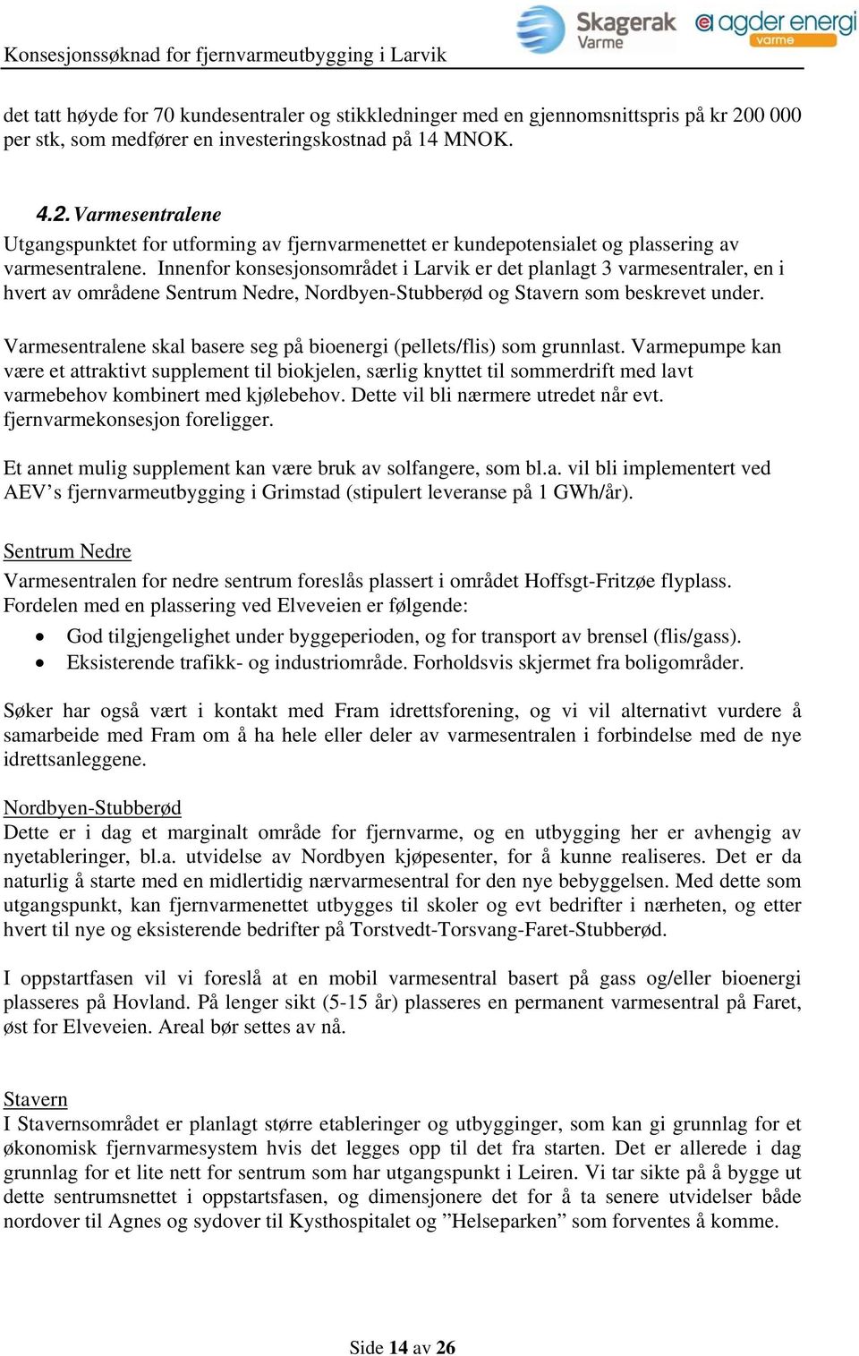 Innenfor konsesjonsområdet i Larvik er det planlagt 3 varmesentraler, en i hvert av områdene Sentrum Nedre, Nordbyen-Stubberød og Stavern som beskrevet under.