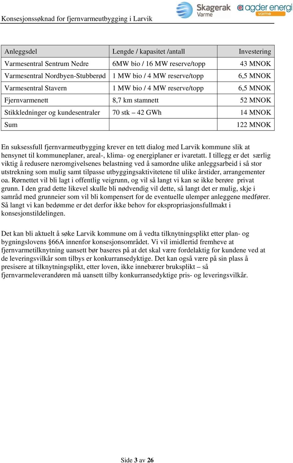 tett dialog med Larvik kommune slik at hensynet til kommuneplaner, areal-, klima- og energiplaner er ivaretatt.