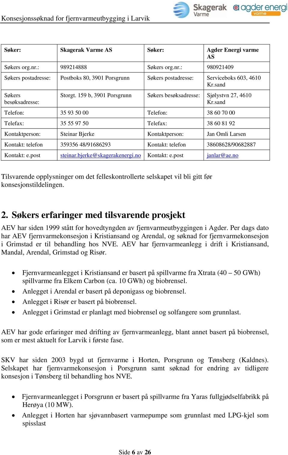 sand Telefon: 35 93 50 00 Telefon: 38 60 70 00 Telefax: 35 55 97 50 Telefax: 38 60 81 92 Kontaktperson: Steinar Bjerke Kontaktperson: Jan Omli Larsen Kontakt: telefon 359356 48/91686293 Kontakt: