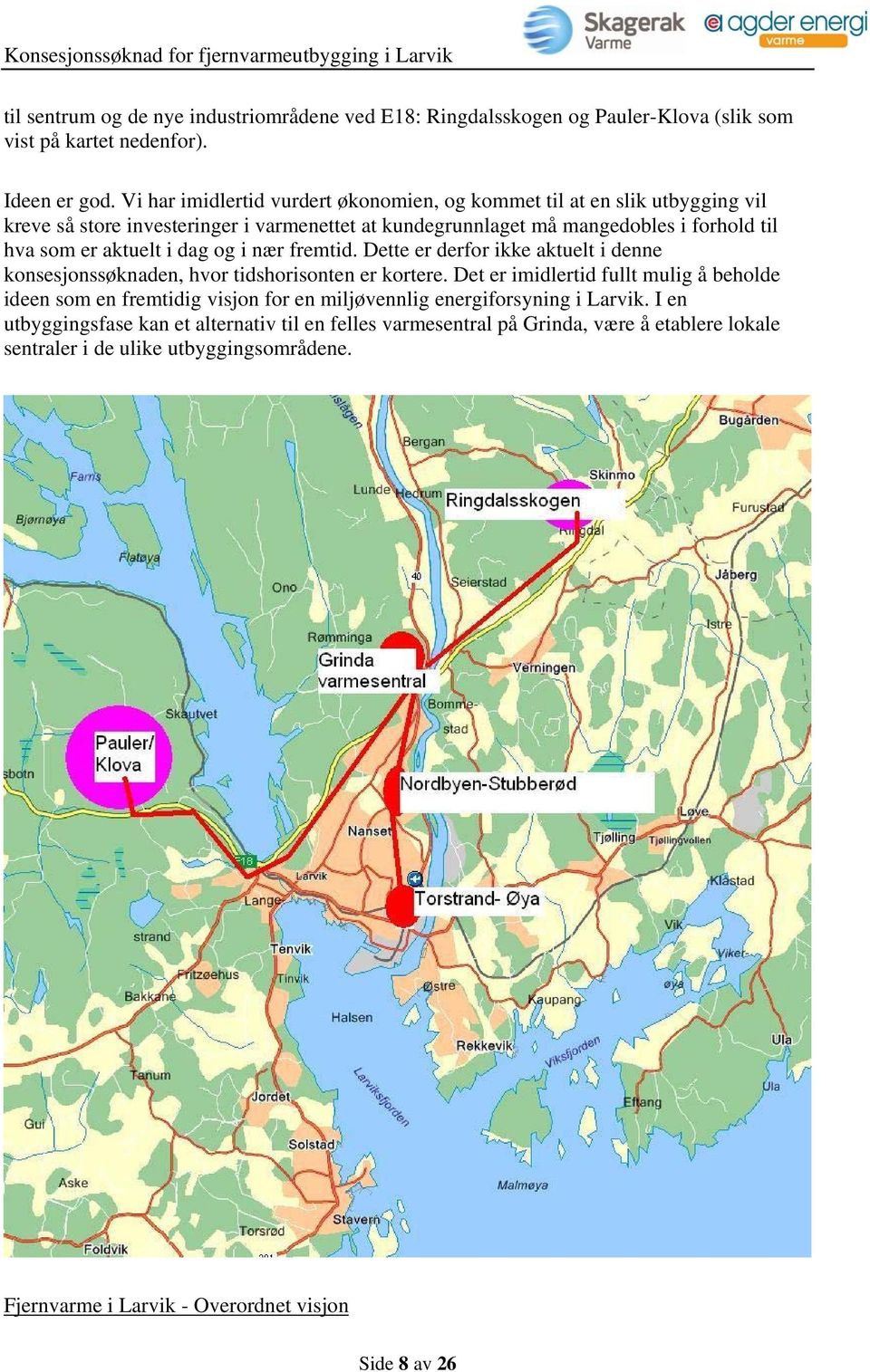 aktuelt i dag og i nær fremtid. Dette er derfor ikke aktuelt i denne konsesjonssøknaden, hvor tidshorisonten er kortere.