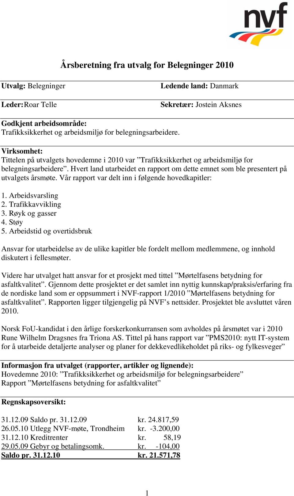 Hvert land utarbeidet en rapport om dette emnet som ble presentert på utvalgets årsmøte. Vår rapport var delt inn i følgende hovedkapitler: 1. Arbeidsvarsling 2. Trafikkavvikling 3. Røyk og gasser 4.