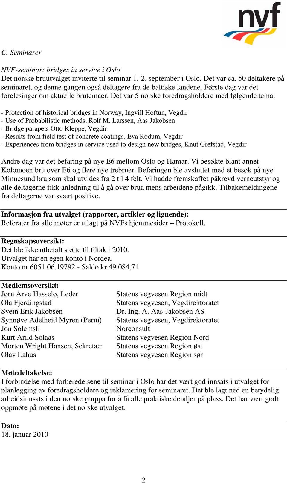 Det var 5 norske foredragsholdere med følgende tema: - Protection of historical bridges in Norway, Ingvill Hoftun, Vegdir - Use of Probabilistic methods, Rolf M.