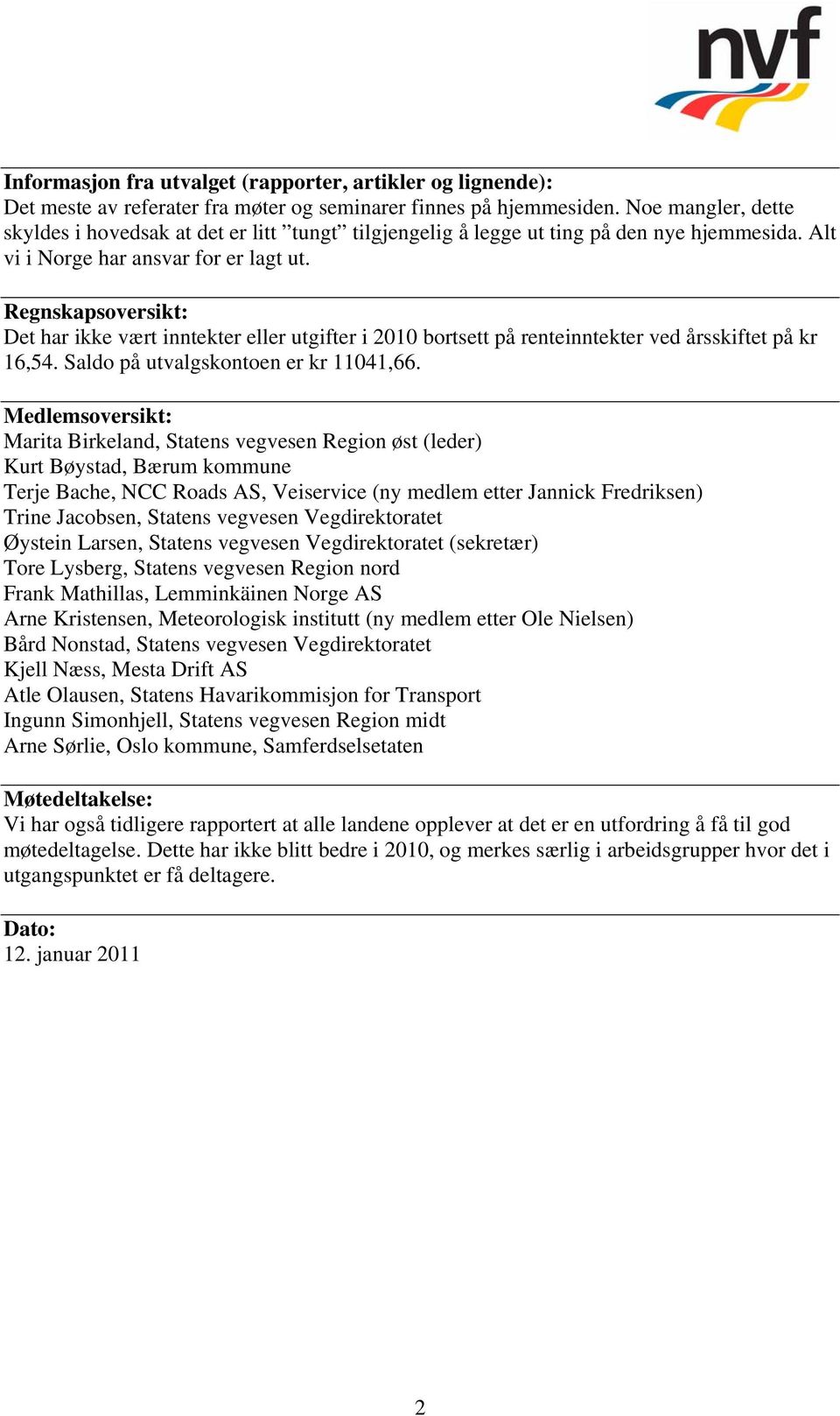 Regnskapsoversikt: Det har ikke vært inntekter eller utgifter i 2010 bortsett på renteinntekter ved årsskiftet på kr 16,54. Saldo på utvalgskontoen er kr 11041,66.