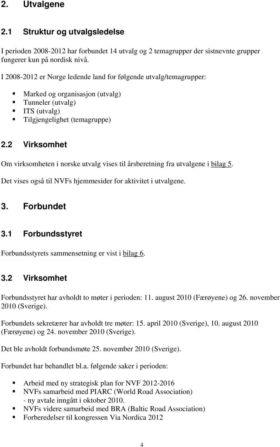 2 Virksomhet Om virksomheten i norske utvalg vises til årsberetning fra utvalgene i bilag 5. Det vises også til NVFs hjemmesider for aktivitet i utvalgene. 3. Forbundet 3.