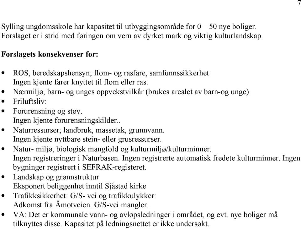 Nærmiljø, barn- og unges oppvekstvilkår (brukes arealet av barn-og unge) Friluftsliv: Forurensning og støy. Ingen kjente forurensningskilder.. Naturressurser; landbruk, massetak, grunnvann.