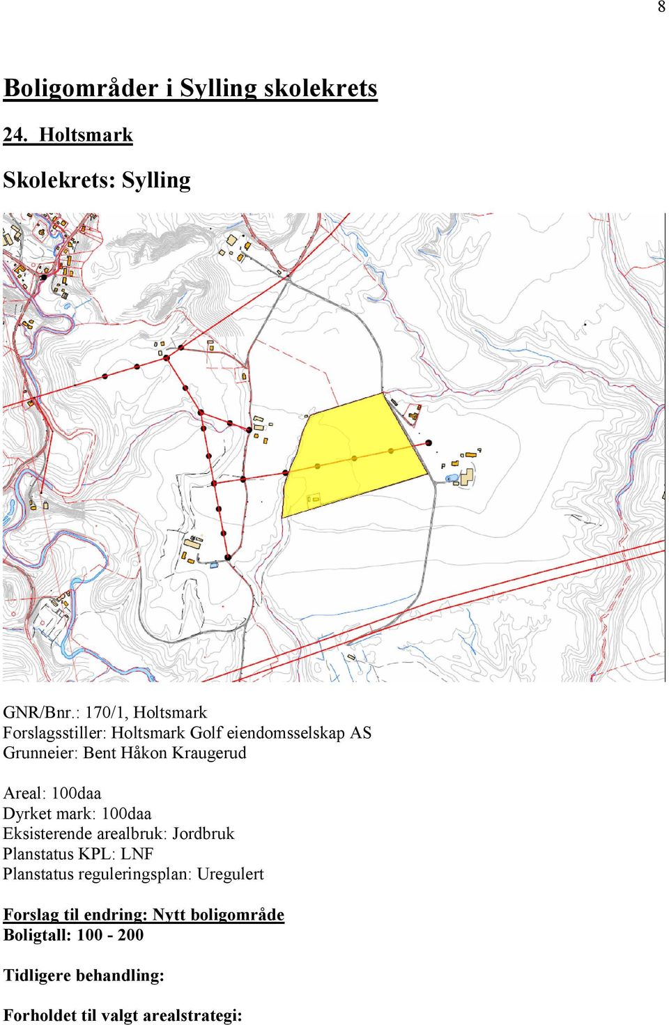 Areal: 100daa Dyrket mark: 100daa Eksisterende arealbruk: Jordbruk Planstatus KPL: LNF Planstatus