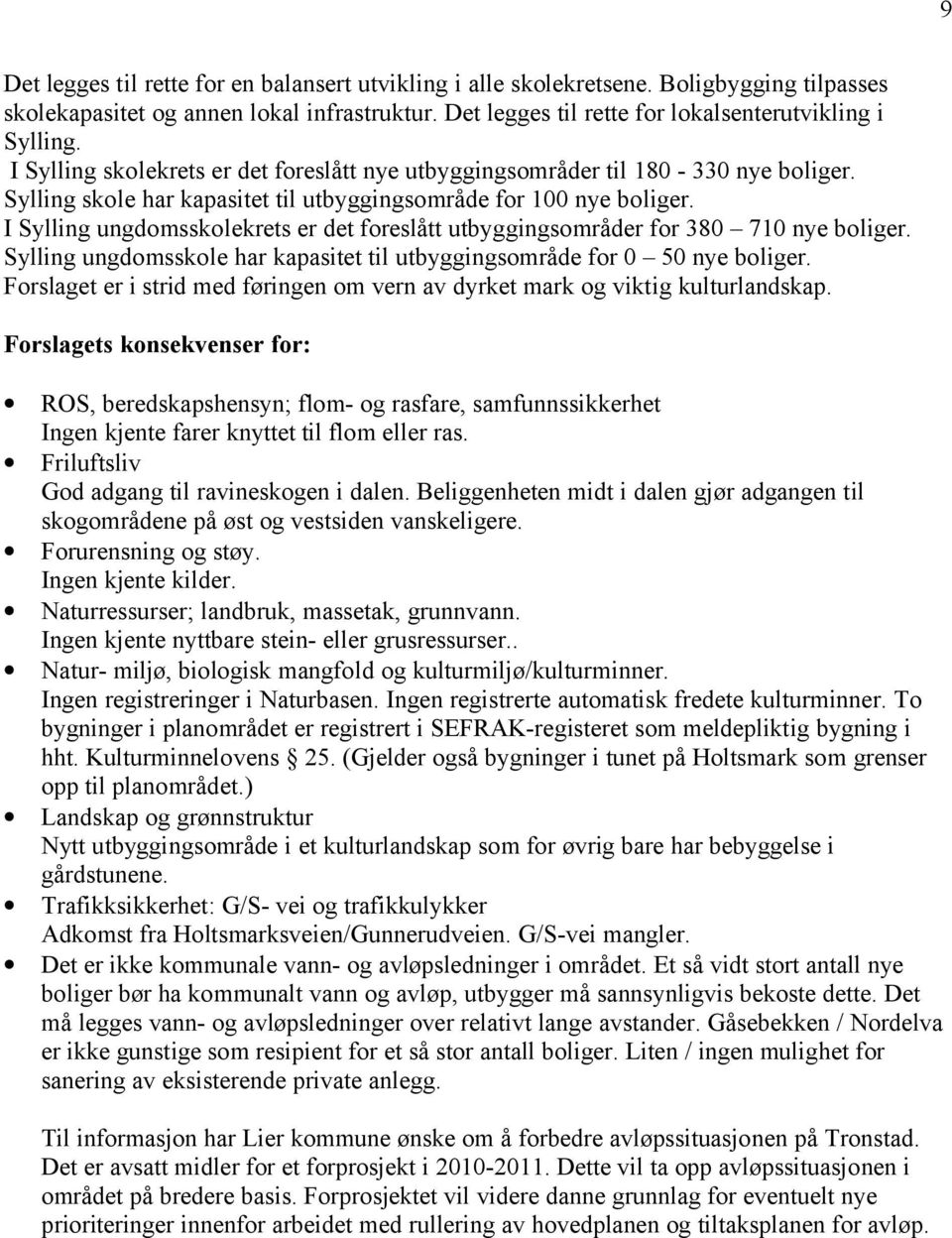 I Sylling ungdomsskolekrets er det foreslått utbyggingsområder for 380 710 nye boliger. Sylling ungdomsskole har kapasitet til utbyggingsområde for 0 50 nye boliger.