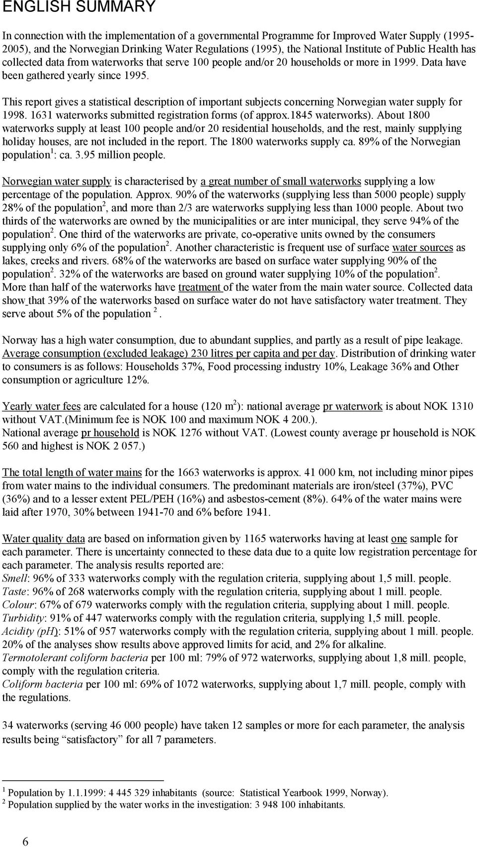 This report gives a statistical description of important subjects concerning Norwegian water supply for 1998. 1631 waterworks submitted registration forms (of approx.1845 waterworks).