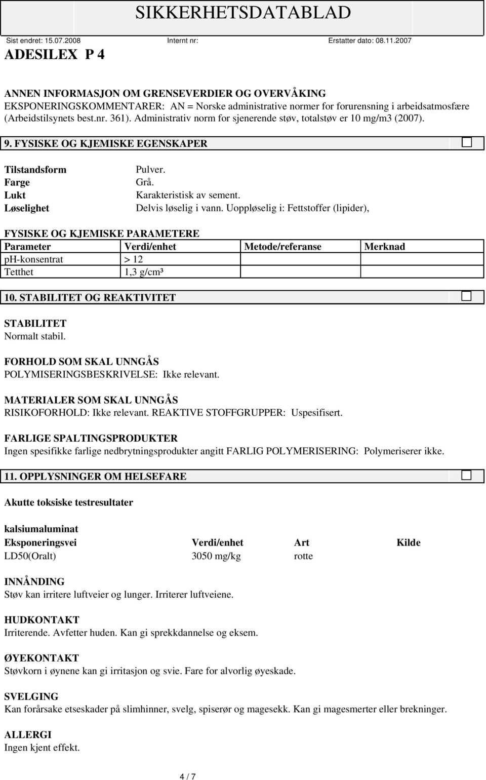 Delvis løselig i vann. Uoppløselig i: Fettstoffer (lipider), FYSISKE OG KJEMISKE PARAMETERE Parameter Verdi/enhet Metode/referanse Merknad ph-konsentrat > 12 Tetthet 1,3 g/cm³ 10.