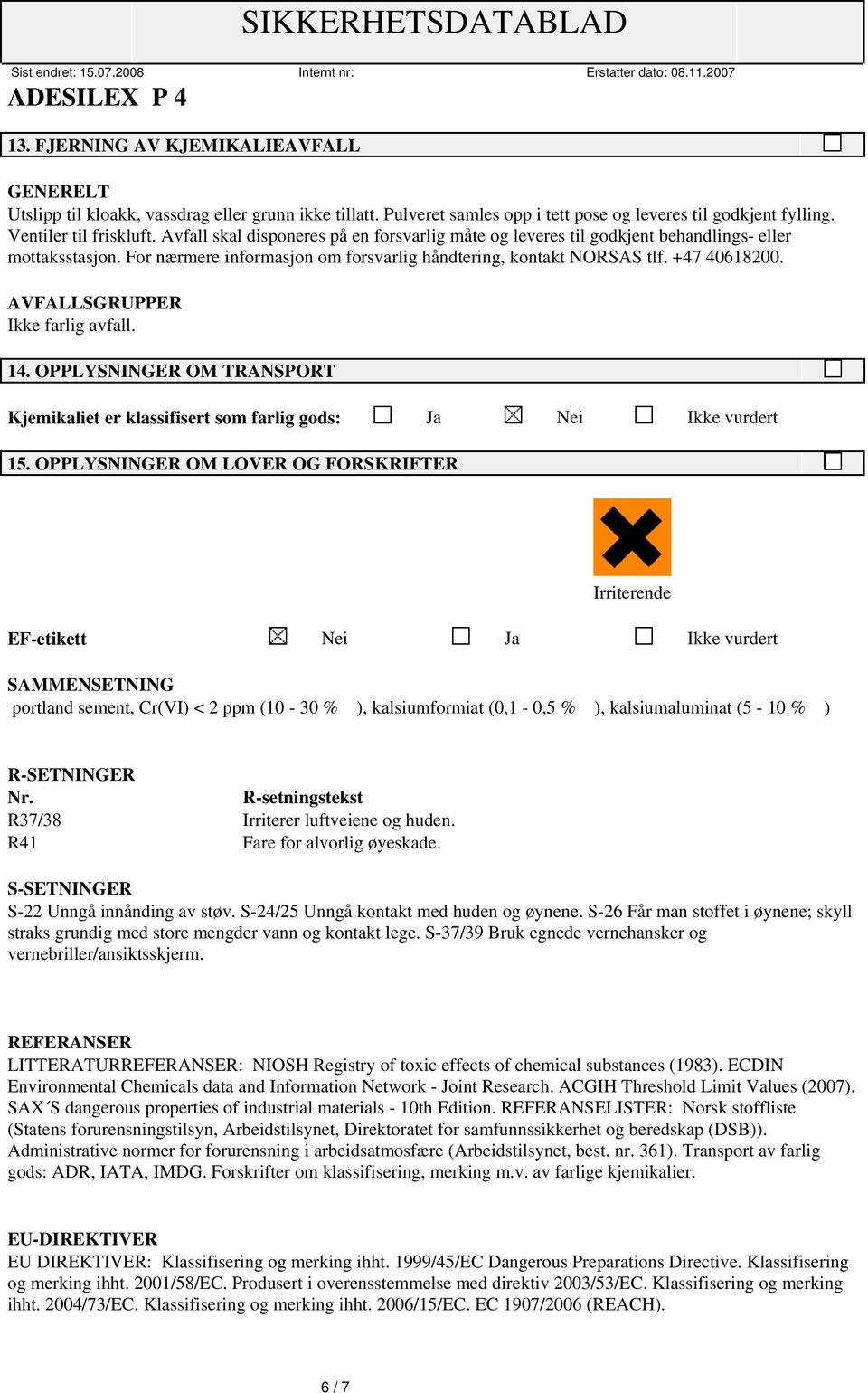 AVFALLSGRUPPER Ikke farlig avfall. 14. OPPLYSNINGER OM TRANSPORT Kjemikaliet er klassifisert som farlig gods: Ja Nei Ikke vurdert 15.