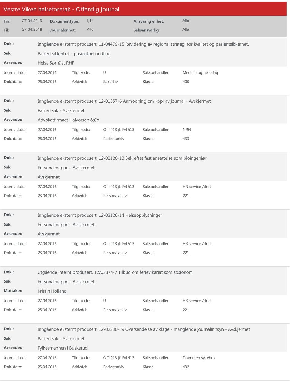 dato: 23.04.2016 Arkivdel: Personalarkiv Inngående eksternt produsert, 12/02126-14 Helseopplysninger Personalmappe - Dok. dato: 23.04.2016 Arkivdel: Personalarkiv tgående internt produsert, 12/02374-7 Tilbud om ferievikariat som sosionom Personalmappe - Kristin Holland Dok.