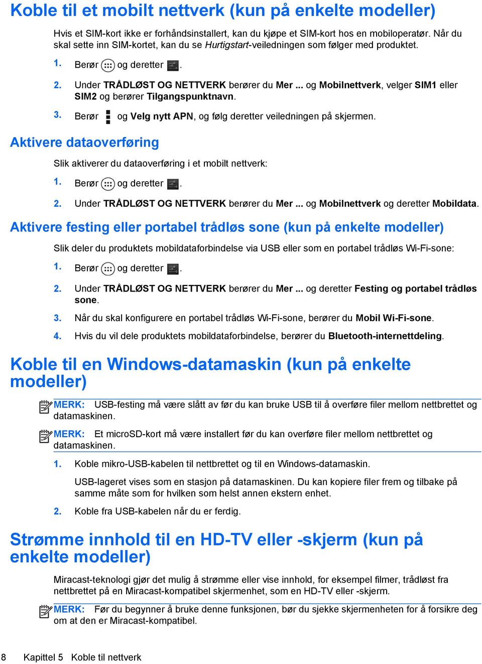 .. og Mobilnettverk, velger SIM1 eller SIM2 og berører Tilgangspunktnavn. 3. Berør og Velg nytt APN, og følg deretter veiledningen på skjermen.