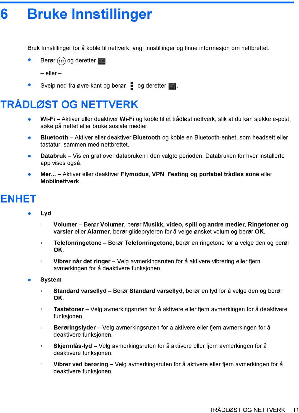 Bluetooth Aktiver eller deaktiver Bluetooth og koble en Bluetooth-enhet, som headsett eller tastatur, sammen med nettbrettet. Databruk Vis en graf over databruken i den valgte perioden.