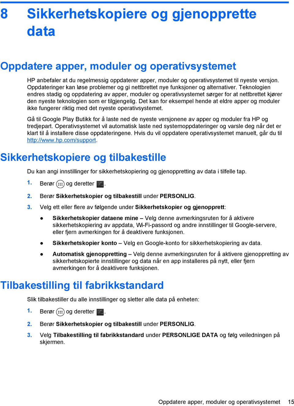 Teknologien endres stadig og oppdatering av apper, moduler og operativsystemet sørger for at nettbrettet kjører den nyeste teknologien som er tilgjengelig.