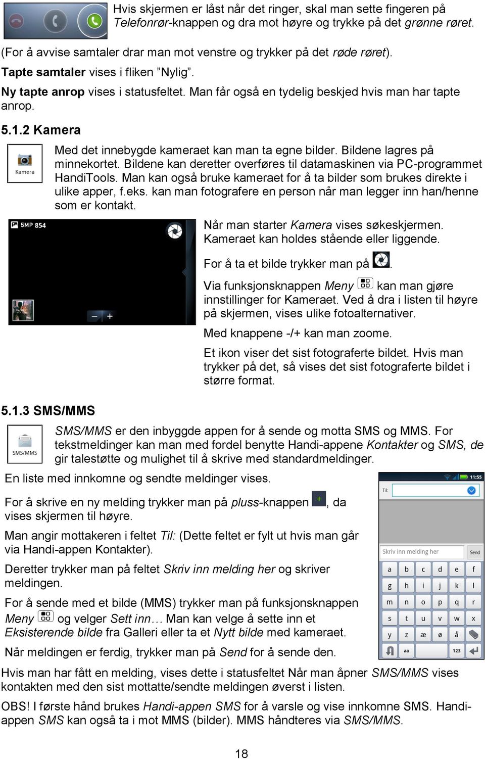 Man får også en tydelig beskjed hvis man har tapte anrop. 5.1.2 Kamera 5.1.3 SMS/MMS Med det innebygde kameraet kan man ta egne bilder. Bildene lagres på minnekortet.