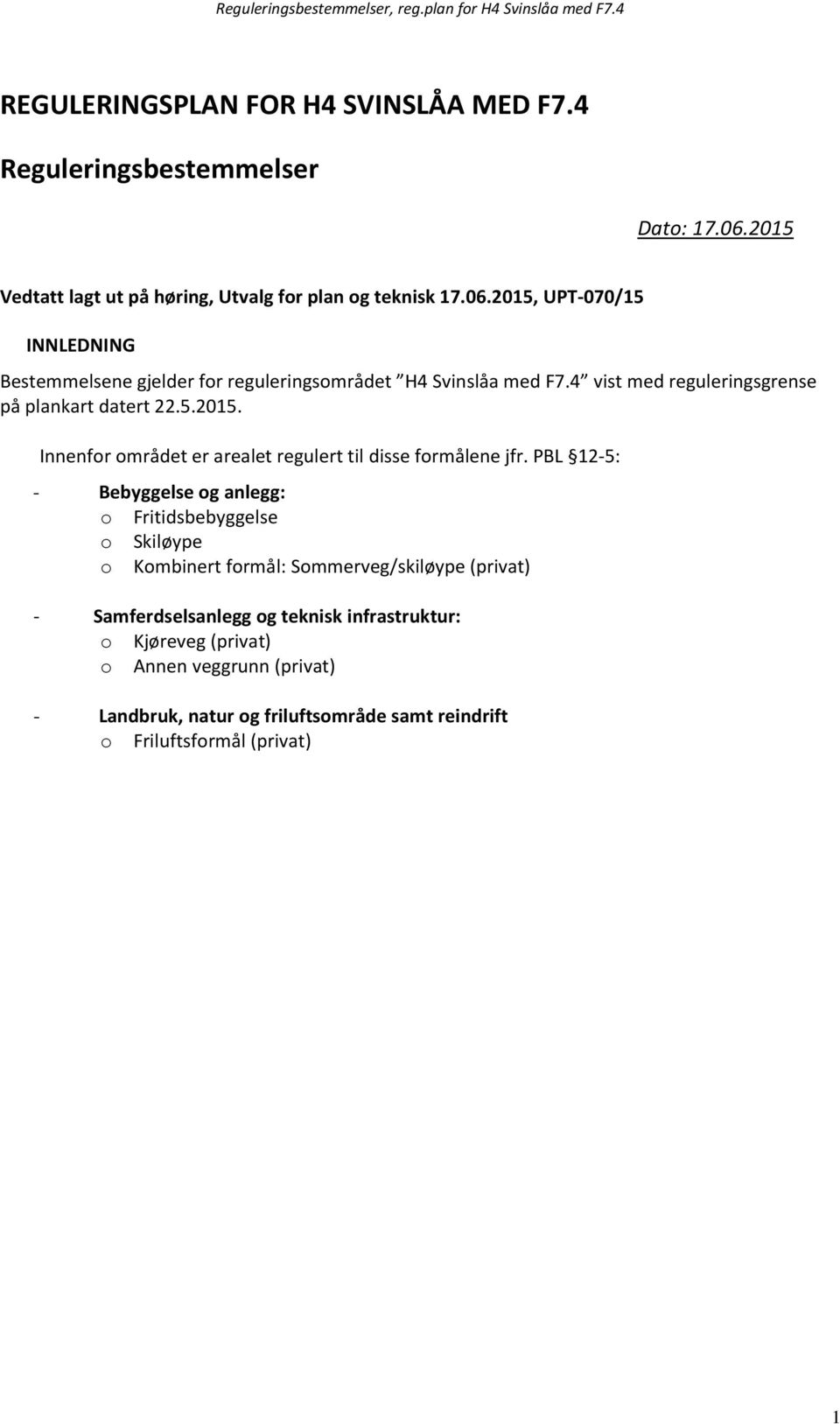 4 vist med reguleringsgrense på plankart datert 22.5.2015. Innenfor området er arealet regulert til disse formålene jfr.