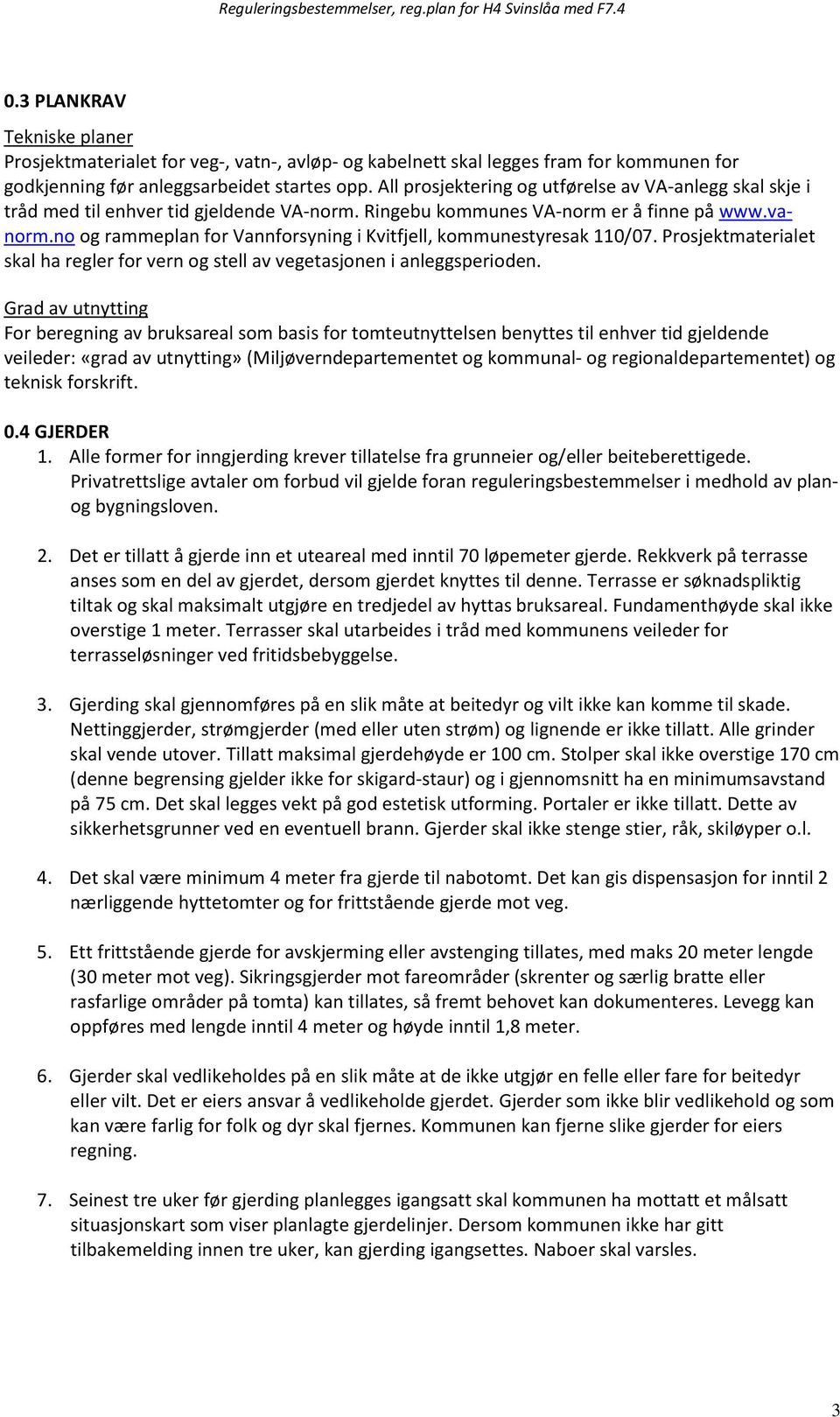 no og rammeplan for Vannforsyning i Kvitfjell, kommunestyresak 110/07. Prosjektmaterialet skal ha regler for vern og stell av vegetasjonen i anleggsperioden.