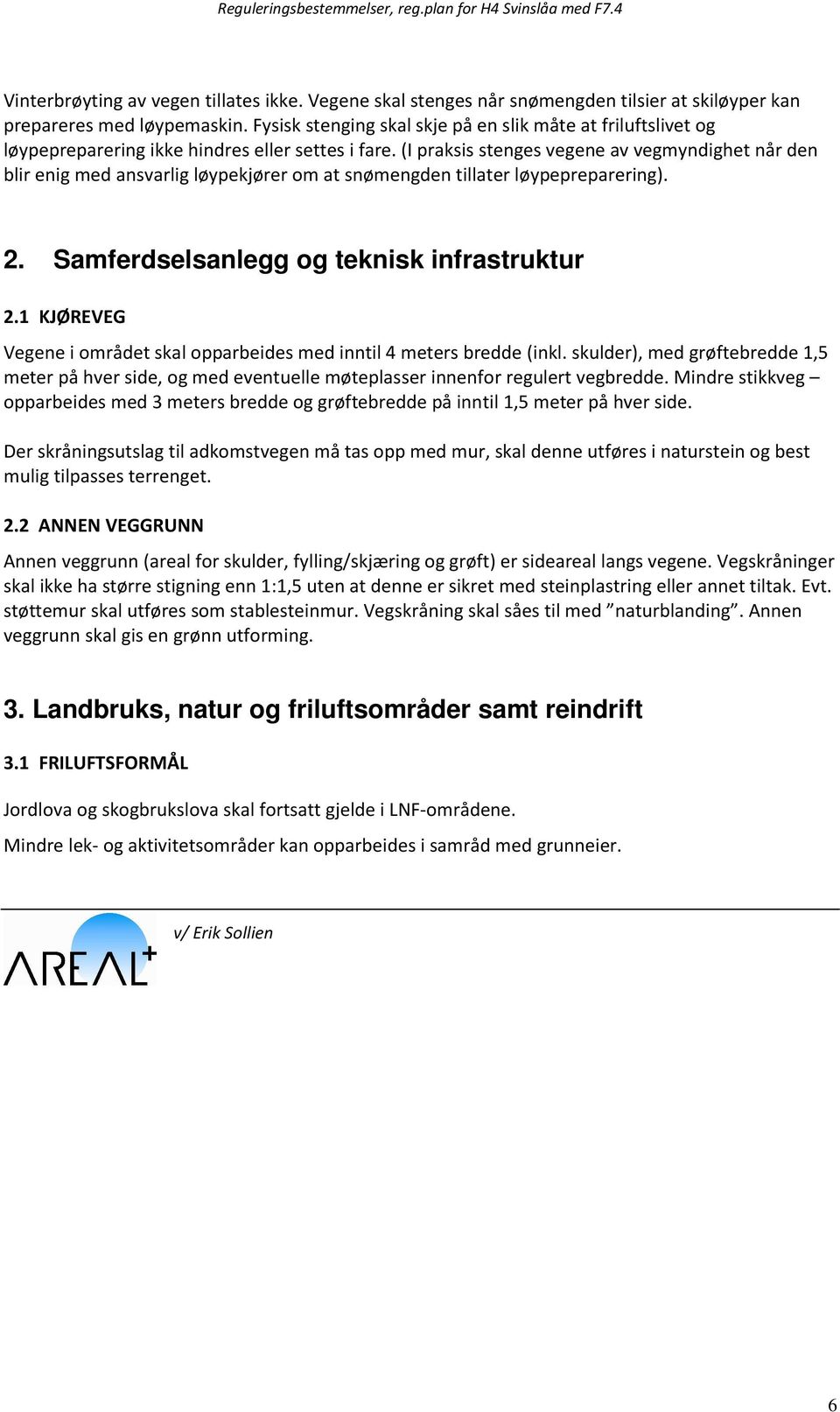 (I praksis stenges vegene av vegmyndighet når den blir enig med ansvarlig løypekjører om at snømengden tillater løypepreparering). 2. Samferdselsanlegg og teknisk infrastruktur 2.