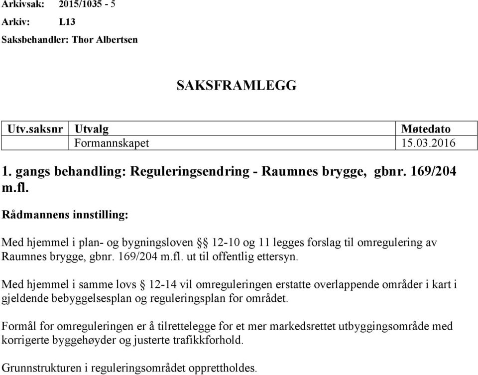 Rådmannens innstilling: Med hjemmel i plan- og bygningsloven 12-10 og 11 legges forslag til omregulering av Raumnes brygge, gbnr. 169/204 m.fl. ut til offentlig ettersyn.
