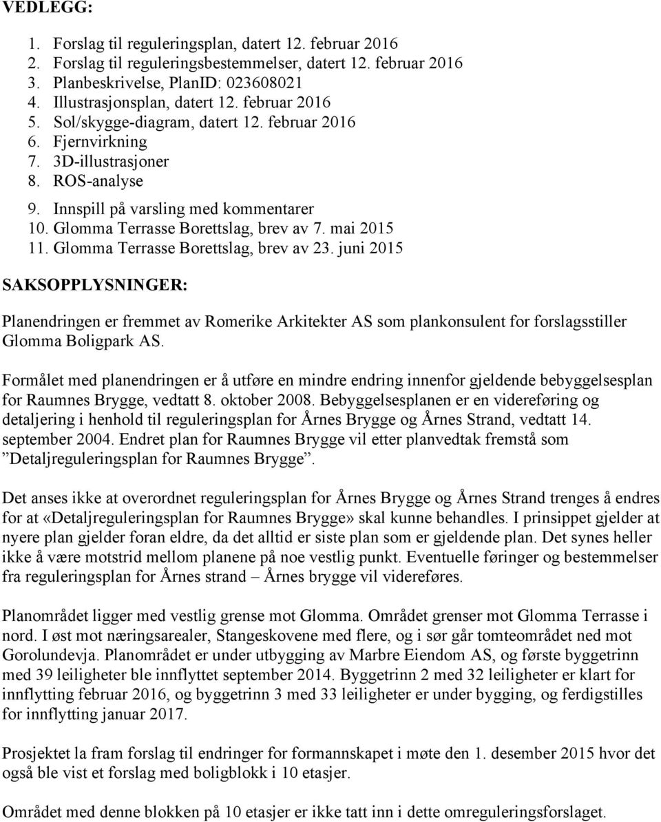 mai 2015 11. Glomma Terrasse Borettslag, brev av 23. juni 2015 SAKSOPPLYSNINGER: Planendringen er fremmet av Romerike Arkitekter AS som plankonsulent for forslagsstiller Glomma Boligpark AS.