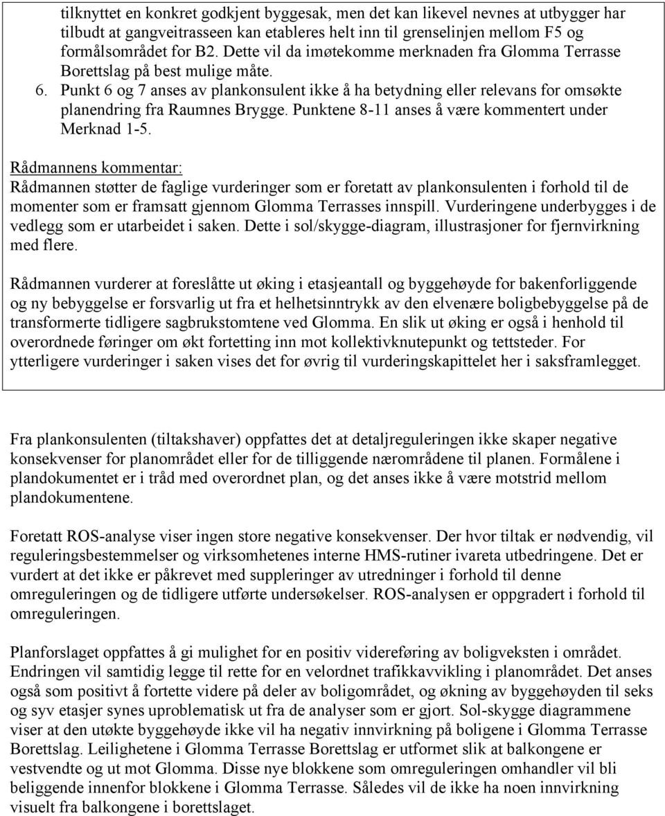 Punkt 6 og 7 anses av plankonsulent ikke å ha betydning eller relevans for omsøkte planendring fra Raumnes Brygge. Punktene 8-11 anses å være kommentert under Merknad 1-5.