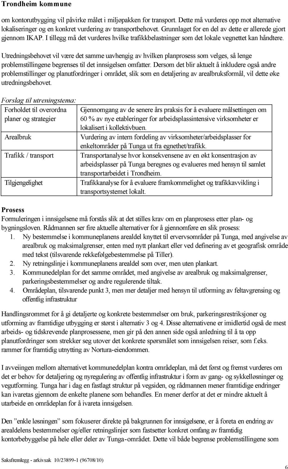 Utredningsbehovet vil være det samme uavhengig av hvilken planprosess som velges, så lenge problemstillingene begrenses til det innsigelsen omfatter.