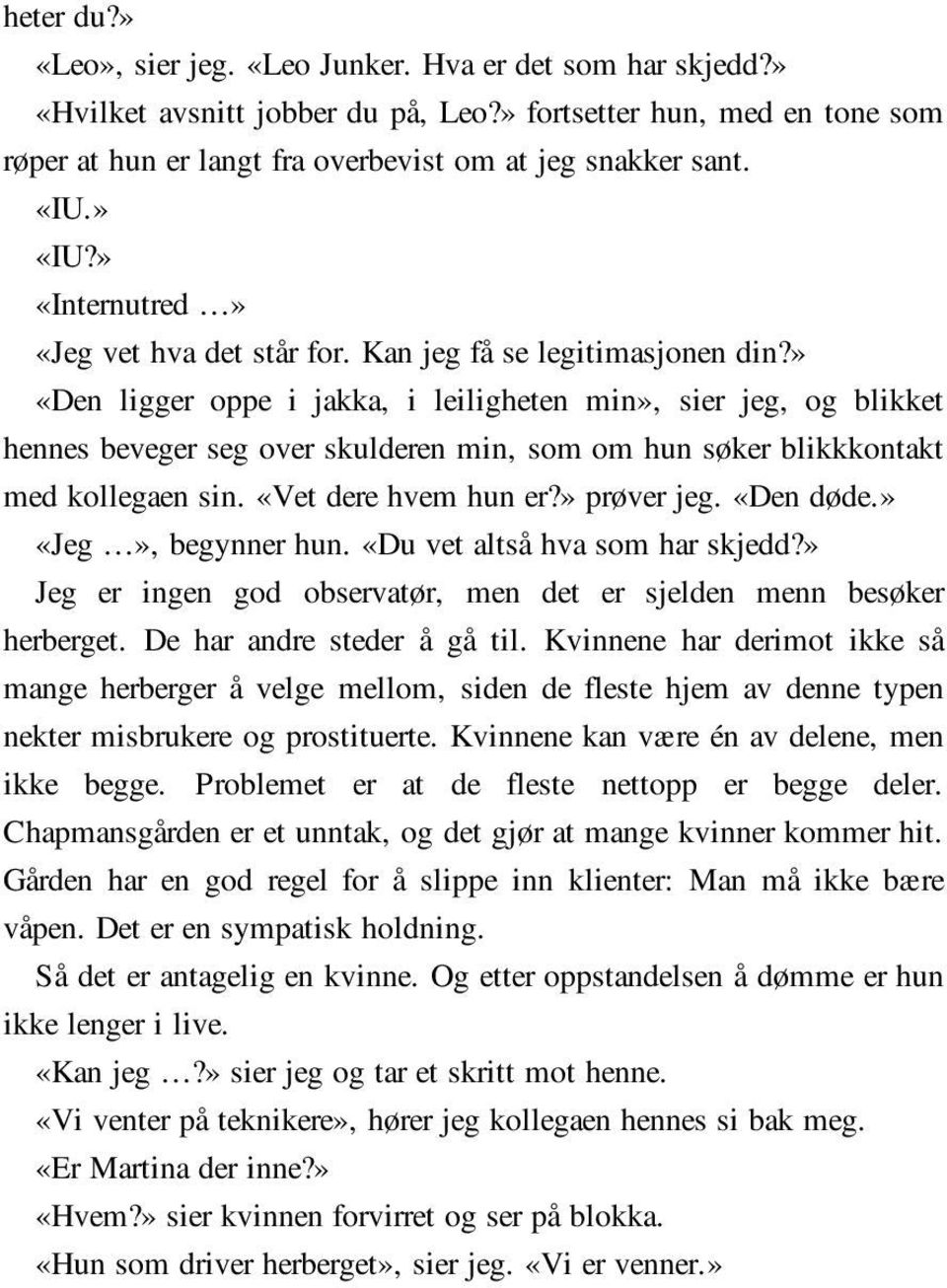 » «Den ligger oppe i jakka, i leiligheten min», sier jeg, og blikket hennes beveger seg over skulderen min, som om hun søker blikkkontakt med kollegaen sin. «Vet dere hvem hun er?» prøver jeg.