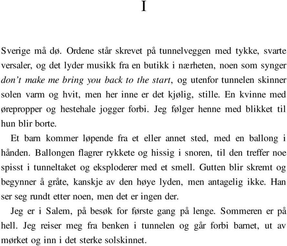 solen varm og hvit, men her inne er det kjølig, stille. En kvinne med ørepropper og hestehale jogger forbi. Jeg følger henne med blikket til hun blir borte.