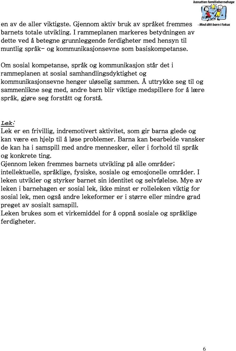 Om sosial kompetanse, språk og kommunikasjon står det i rammeplanen at sosial samhandlingsdyktighet og kommunikasjonsevne henger uløselig sammen.