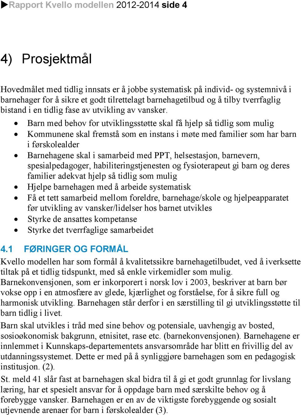 Barn med behov for utviklingsstøtte skal få hjelp så tidlig som mulig Kommunene skal fremstå som en instans i møte med familier som har barn i førskolealder Barnehagene skal i samarbeid med PPT,