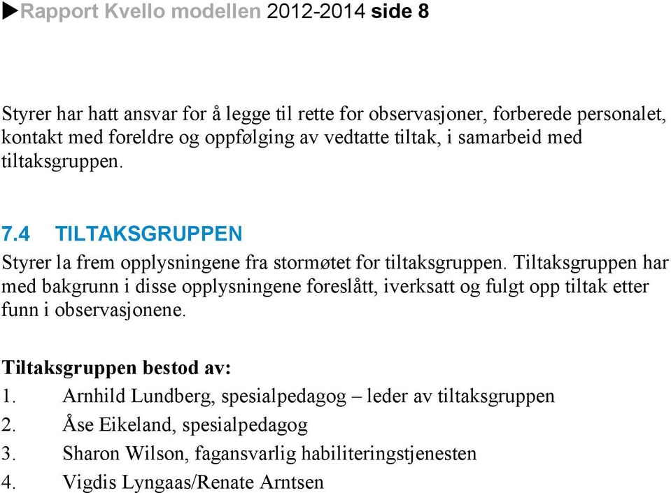 Tiltaksgruppen har med bakgrunn i disse opplysningene foreslått, iverksatt og fulgt opp tiltak etter funn i observasjonene. Tiltaksgruppen bestod av: 1.