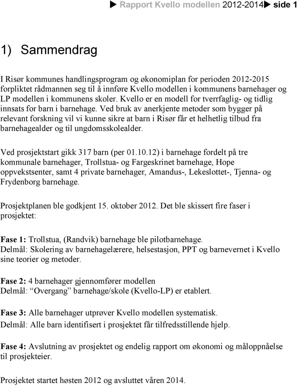 Ved bruk av anerkjente metoder som bygger på relevant forskning vil vi kunne sikre at barn i Risør får et helhetlig tilbud fra barnehagealder og til ungdomsskolealder.