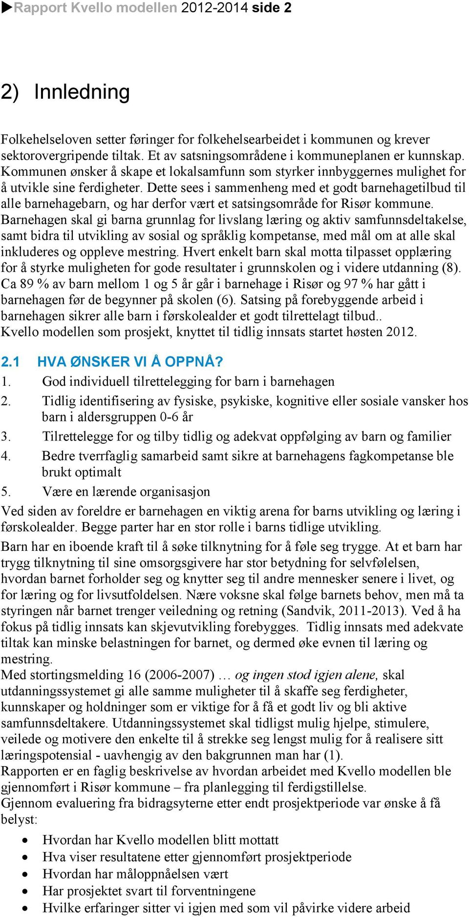 Dette sees i sammenheng med et godt barnehagetilbud til alle barnehagebarn, og har derfor vært et satsingsområde for Risør kommune.