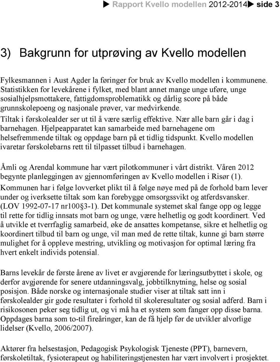 Tiltak i førskolealder ser ut til å være særlig effektive. Nær alle barn går i dag i barnehagen.