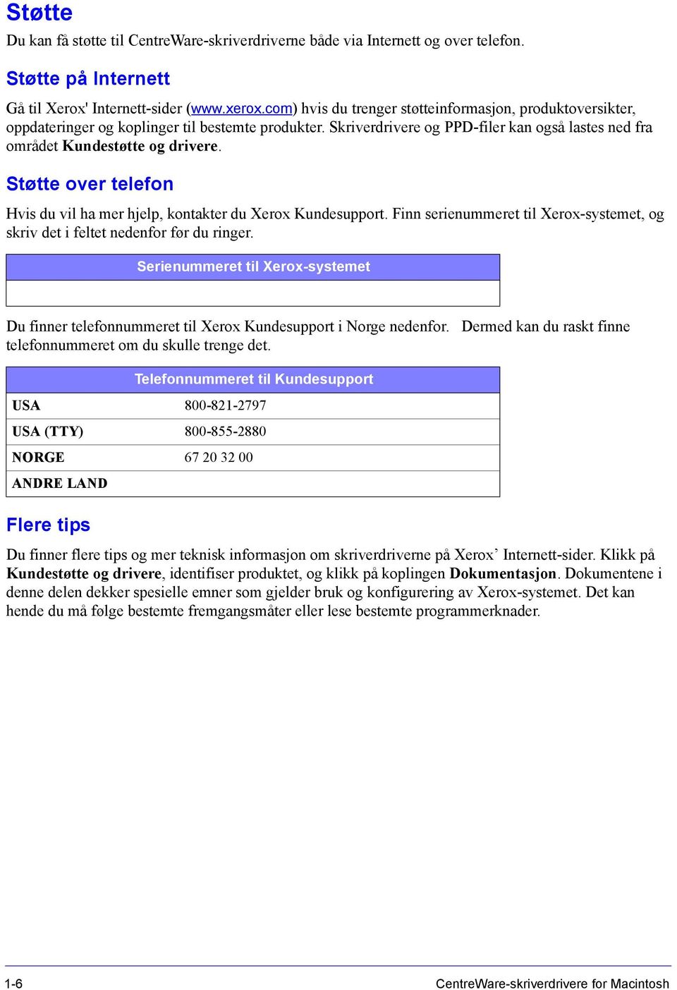 Støtte over telefon Hvis du vil ha mer hjelp, kontakter du Xerox Kundesupport. Finn serienummeret til Xerox-systemet, og skriv det i feltet nedenfor før du ringer.