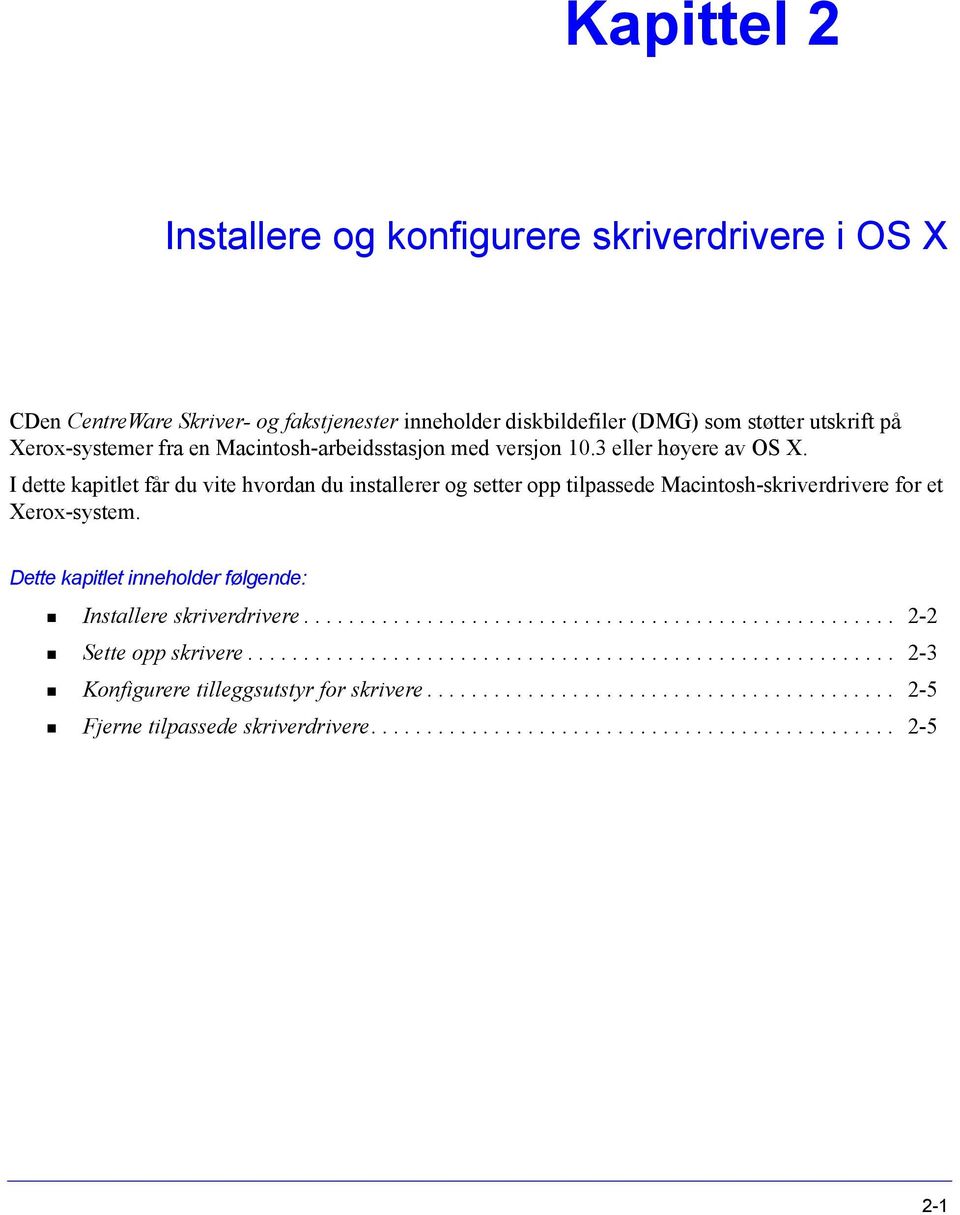 I dette kapitlet får du vite hvordan du installerer og setter opp tilpassede Macintosh-skriverdrivere for et Xerox-system. Dette kapitlet inneholder følgende: Installere skriverdrivere.