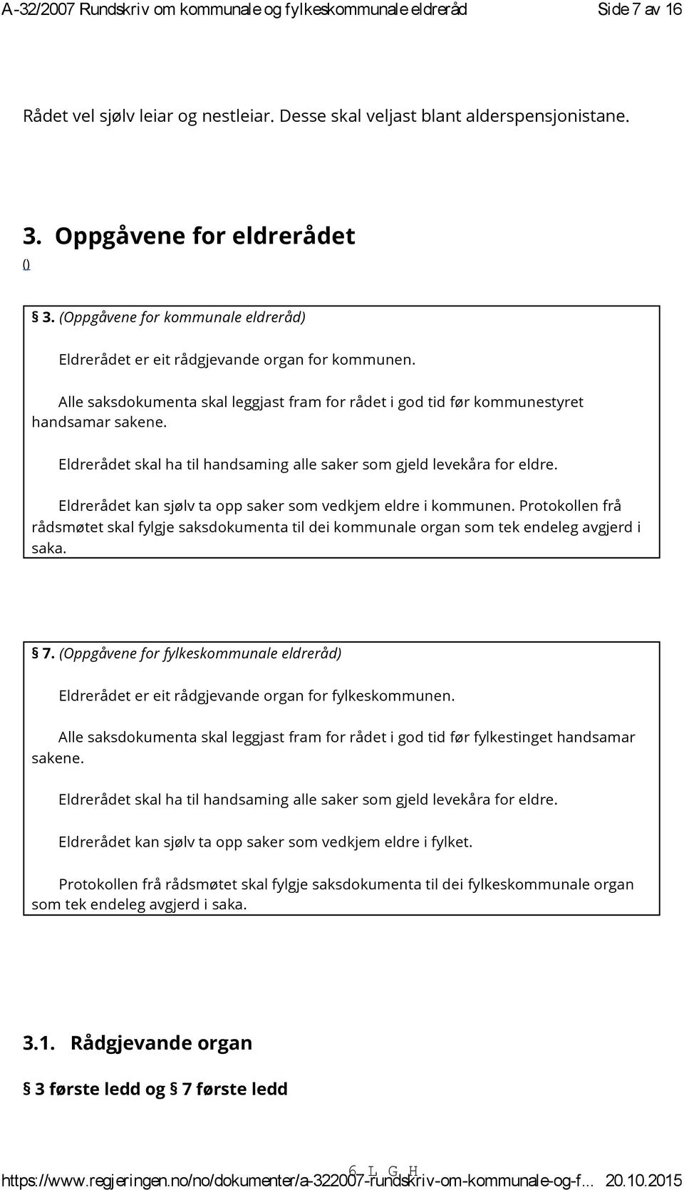 Alle saksdokumenta skal leggjast fram for rådet i god tid før kommunestyret handsamar sakene. Eldrerådet skal ha til handsaming alle saker som gjeld levekåra for eldre.