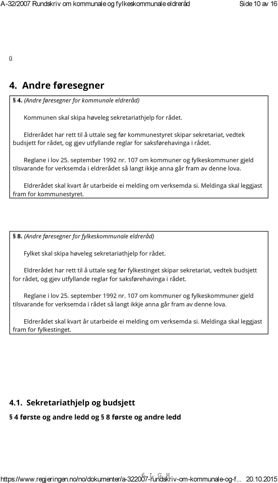 Eldrerådet har rett til å uttale seg før kommunestyret skipar sekretariat, vedtek budsjett for rådet, og gjev utfyllande reglar for saksførehavinga i rådet. Reglane i lov 25. september 1992 nr.