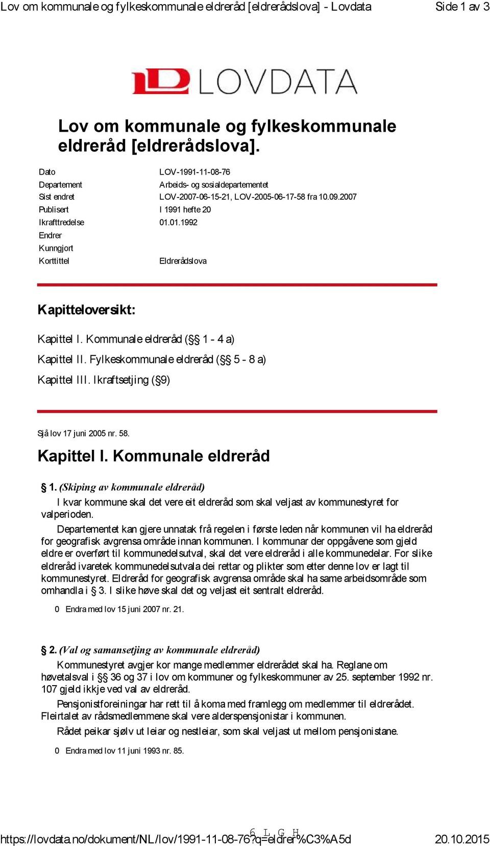 01.1992 Endrer Kunngjort Korttittel Eldrerådslova Kapitteloversikt: Kapittel I. Kommunale eldreråd ( 1-4 a) Kapittel II. Fylkeskommunale eldreråd ( 5-8 a) Kapittel III.