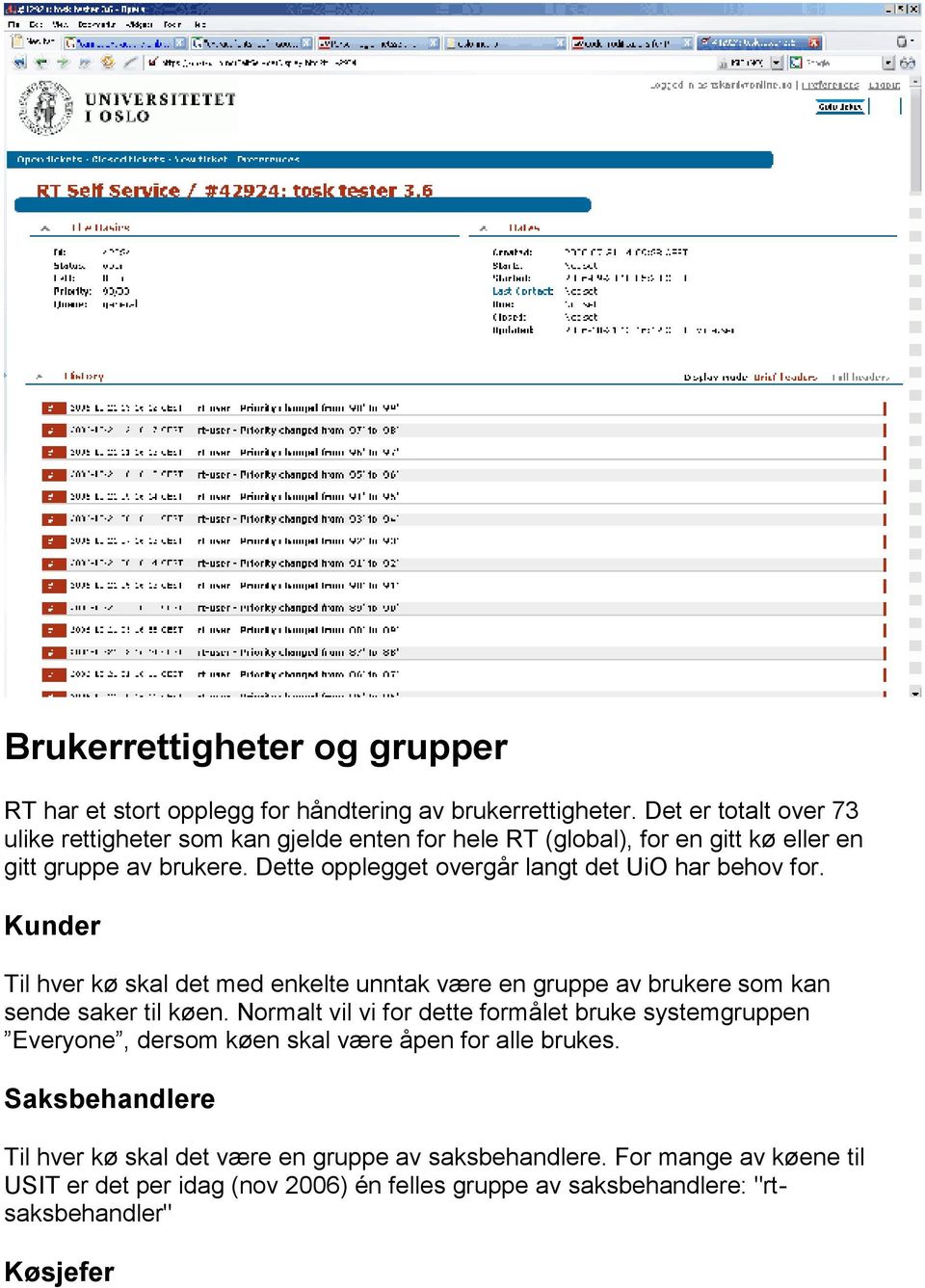 Dette opplegget overgår langt det UiO har behov for. Kunder Til hver kø skal det med enkelte unntak være en gruppe av brukere som kan sende saker til køen.