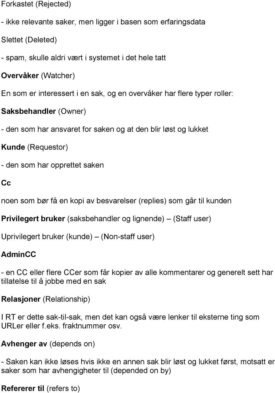 kopi av besvarelser (replies) som går til kunden Privilegert bruker (saksbehandler og lignende) (Staff user) Uprivilegert bruker (kunde) (Non-staff user) AdminCC - en CC eller flere CCer som får