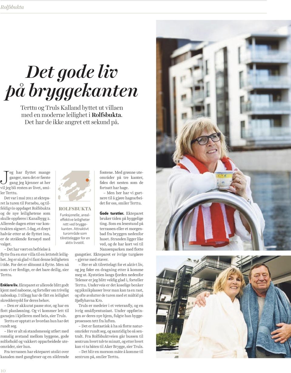 Det var i mai 2011 at ekteparet la turen til Fornebu, og tilfeldigvis oppdaget Rolfsbukta og de nye leilighetene som skulle oppføres i Kanalbygg 2. Allerede dagen etter var kontrakten signert.