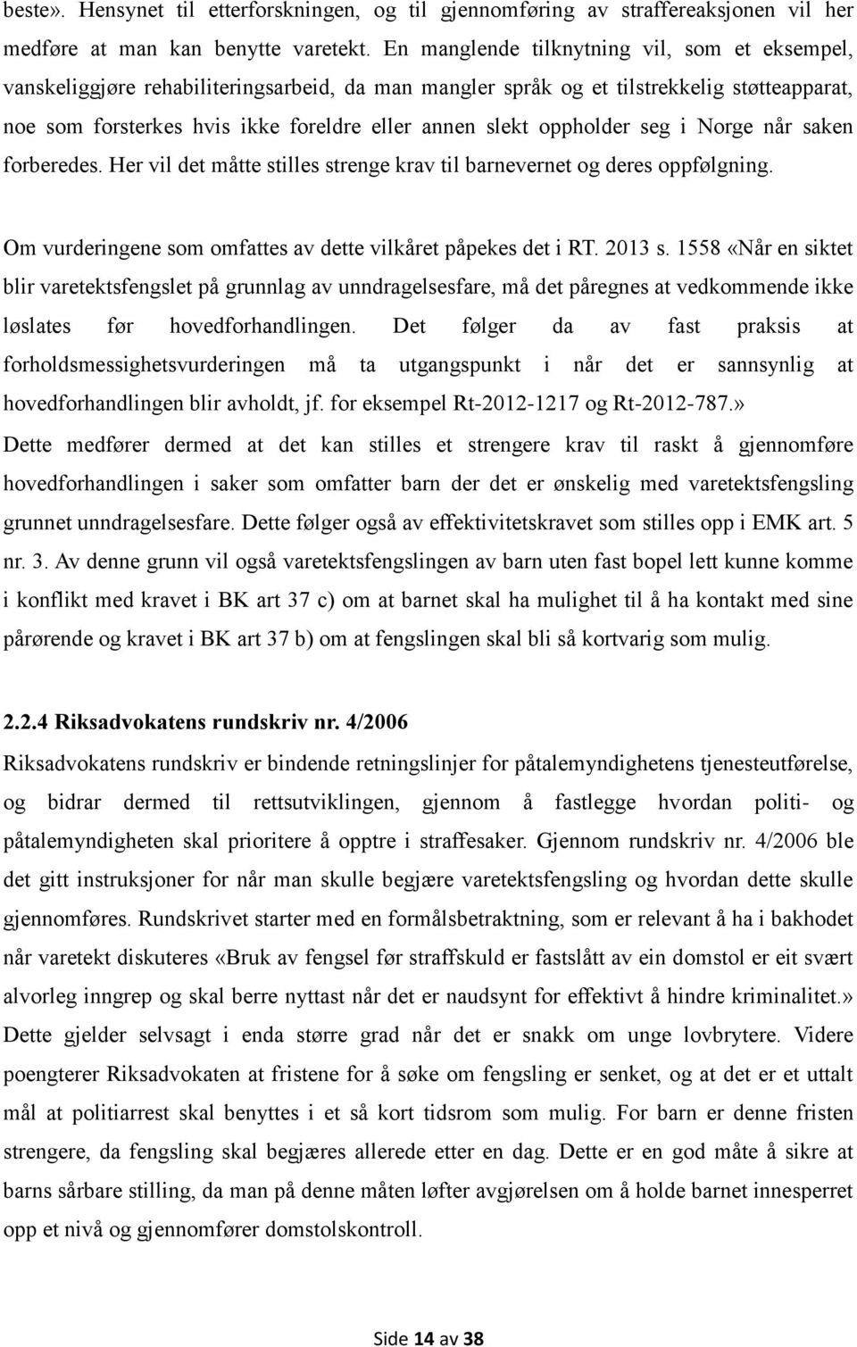 oppholder seg i Norge når saken forberedes. Her vil det måtte stilles strenge krav til barnevernet og deres oppfølgning. Om vurderingene som omfattes av dette vilkåret påpekes det i RT. 2013 s.