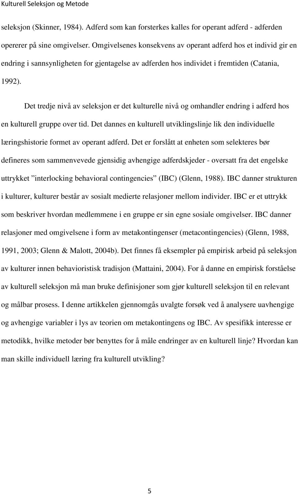 Det tredje nivå av seleksjon er det kulturelle nivå og omhandler endring i adferd hos en kulturell gruppe over tid.